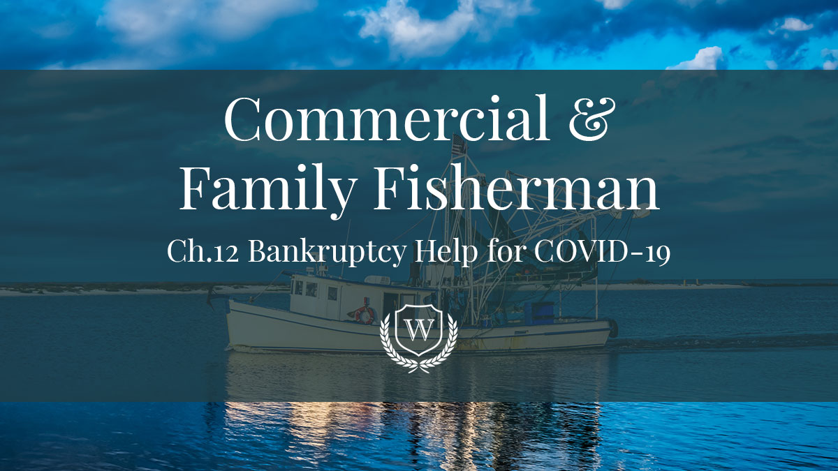 Ch. 12 Bankruptcy Help DUring COVID19 for Commercial Fisherman and Family Fisherman - Florida Bankruptcy Attorney