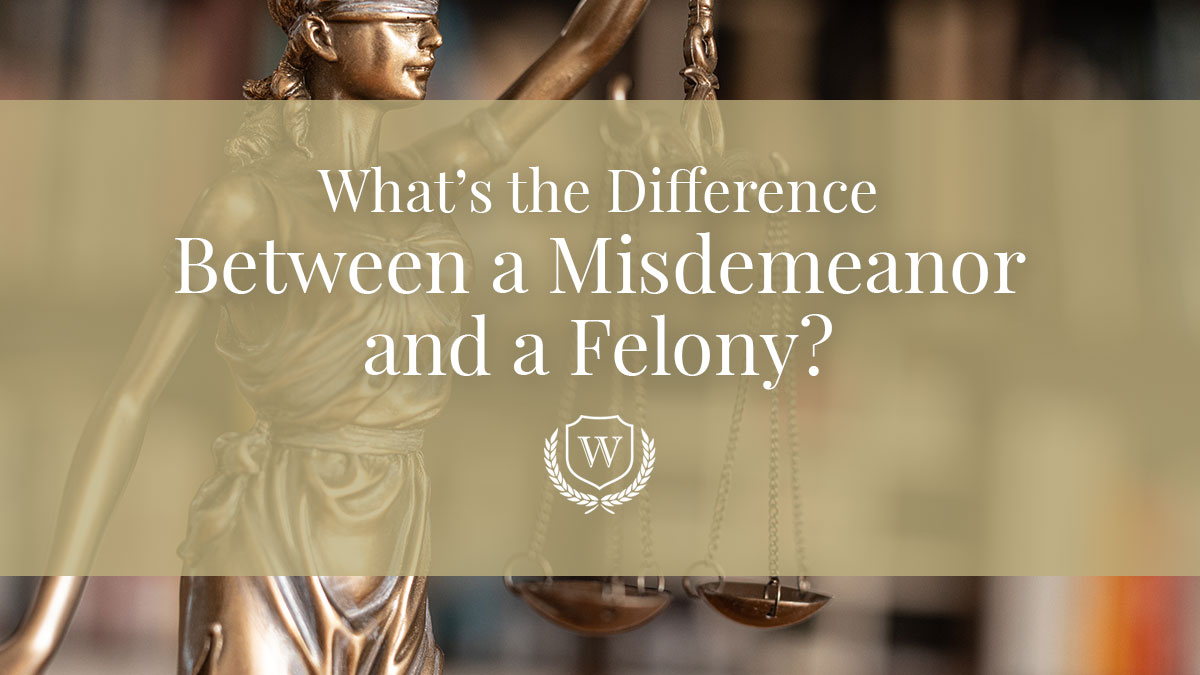 What’s the Difference Between a Misdemeanor and a Felony?